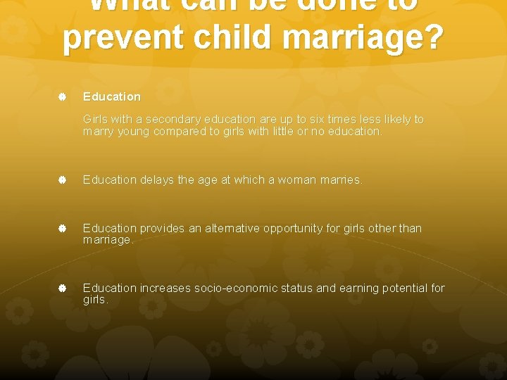 What can be done to prevent child marriage? Education Girls with a secondary education What can be done to prevent child marriage? Education Girls with a secondary education