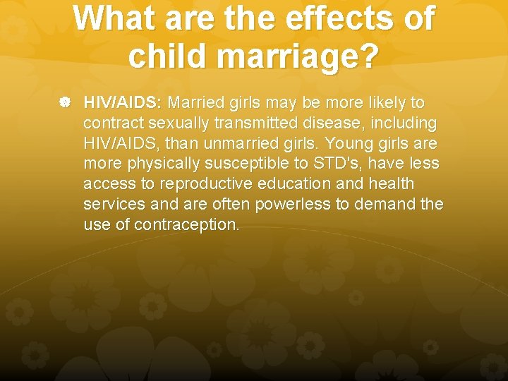 What are the effects of child marriage? HIV/AIDS: Married girls may be more likely