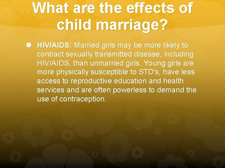 What are the effects of child marriage? HIV/AIDS: Married girls may be more likely What are the effects of child marriage? HIV/AIDS: Married girls may be more likely