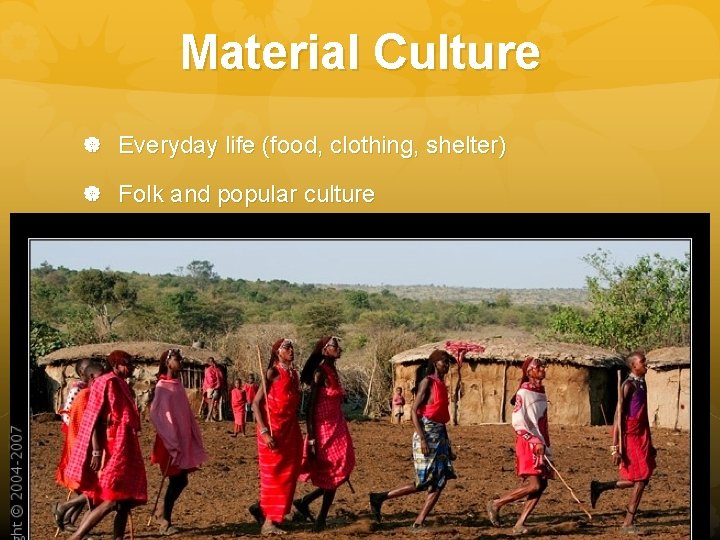 Material Culture Everyday life (food, clothing, shelter) Folk and popular culture Material Culture Everyday life (food, clothing, shelter) Folk and popular culture