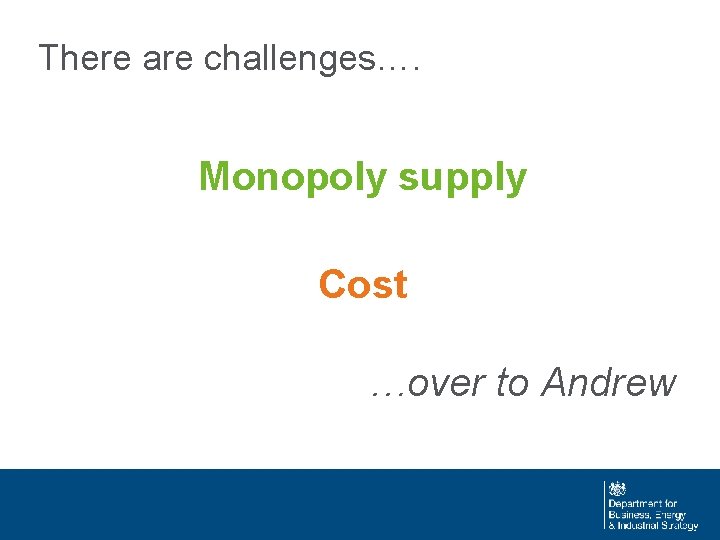 There are challenges…. Monopoly supply Cost …over to Andrew 