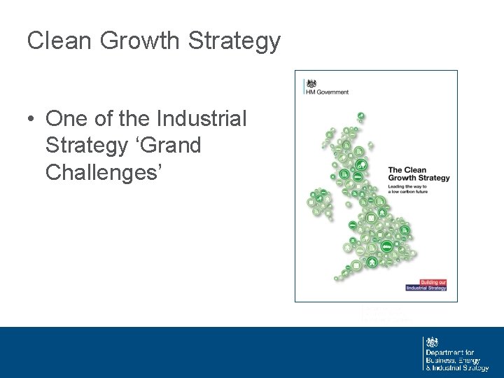 Clean Growth Strategy • One of the Industrial Strategy ‘Grand Challenges’ 