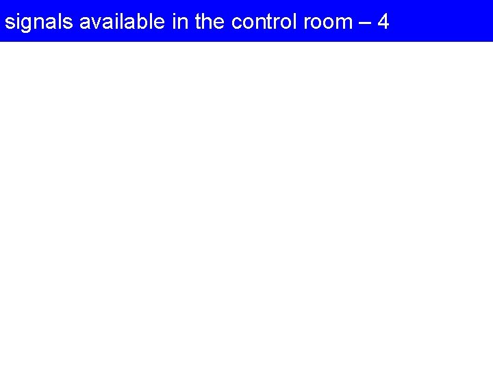 signals available in the control room – 4 