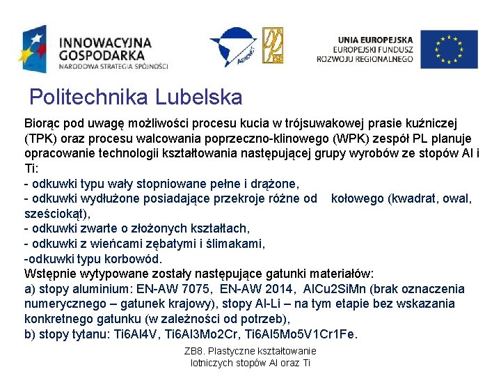 Politechnika Lubelska Biorąc pod uwagę możliwości procesu kucia w trójsuwakowej prasie kuźniczej (TPK) oraz