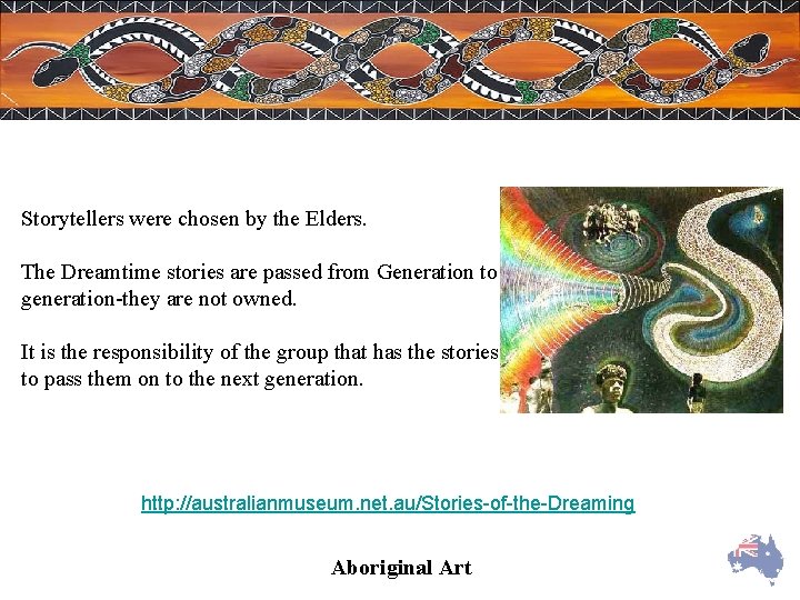 Storytellers were chosen by the Elders. The Dreamtime stories are passed from Generation to