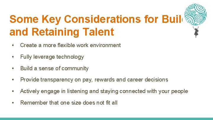Some Key Considerations for Building and Retaining Talent • Create a more flexible work