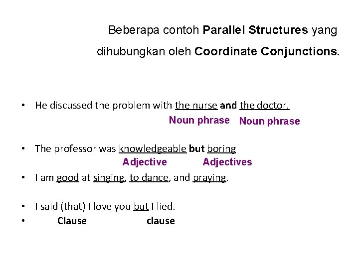 Beberapa contoh Parallel Structures yang dihubungkan oleh Coordinate Conjunctions. • He discussed the problem