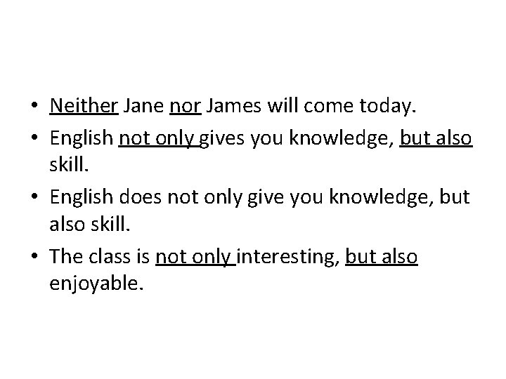  • Neither Jane nor James will come today. • English not only gives