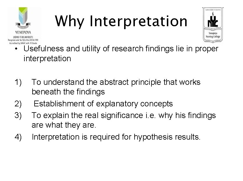 Why Interpretation • Usefulness and utility of research findings lie in proper interpretation 1)