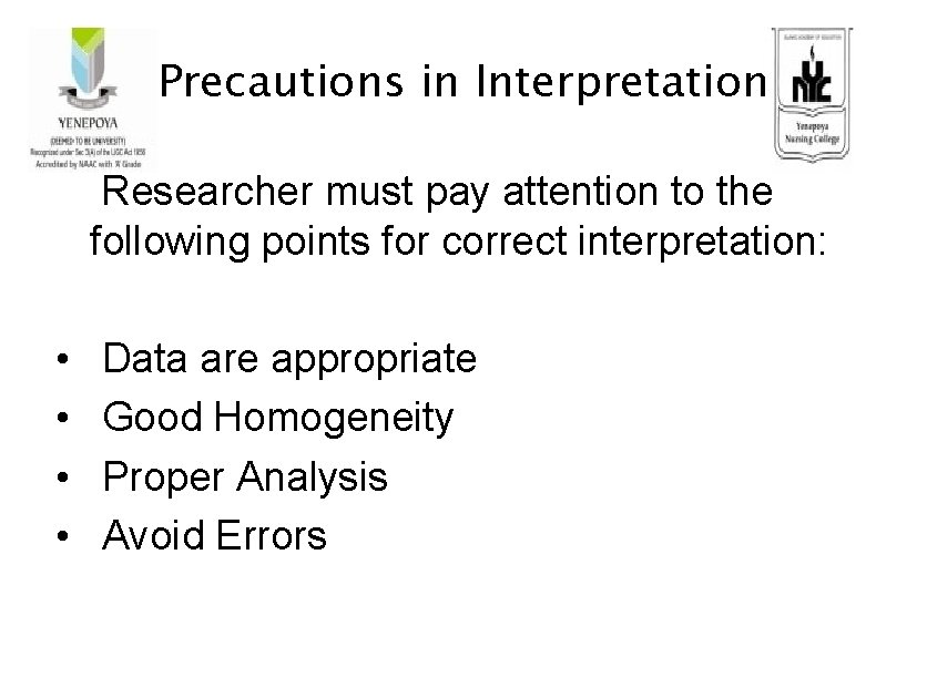 Precautions in Interpretation Researcher must pay attention to the following points for correct interpretation: