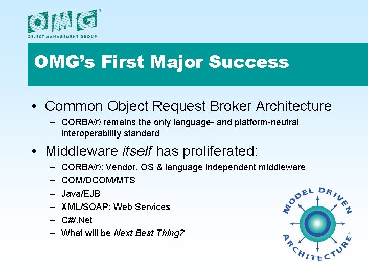 OMG’s First Major Success • Common Object Request Broker Architecture – CORBA® remains the OMG’s First Major Success • Common Object Request Broker Architecture – CORBA® remains the