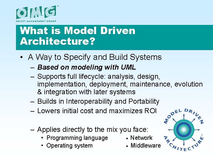 What is Model Driven Architecture? • A Way to Specify and Build Systems –