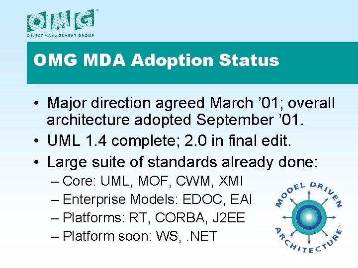 OMG MDA Adoption Status • Major direction agreed March ’ 01; overall architecture adopted
