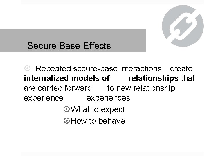 Secure Base Effects Repeated secure-base interactions create internalized models of relationships that are carried