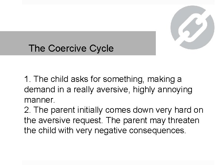 The Coercive Cycle 1. The child asks for something, making a demand in a