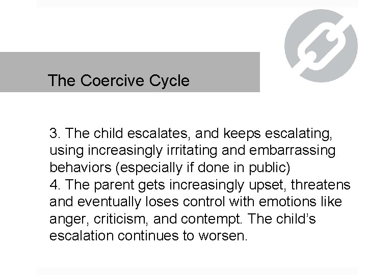 The Coercive Cycle 3. The child escalates, and keeps escalating, using increasingly irritating and