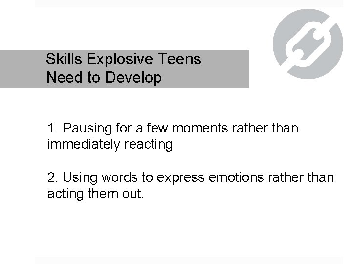 Skills Explosive Teens Need to Develop 1. Pausing for a few moments rather than