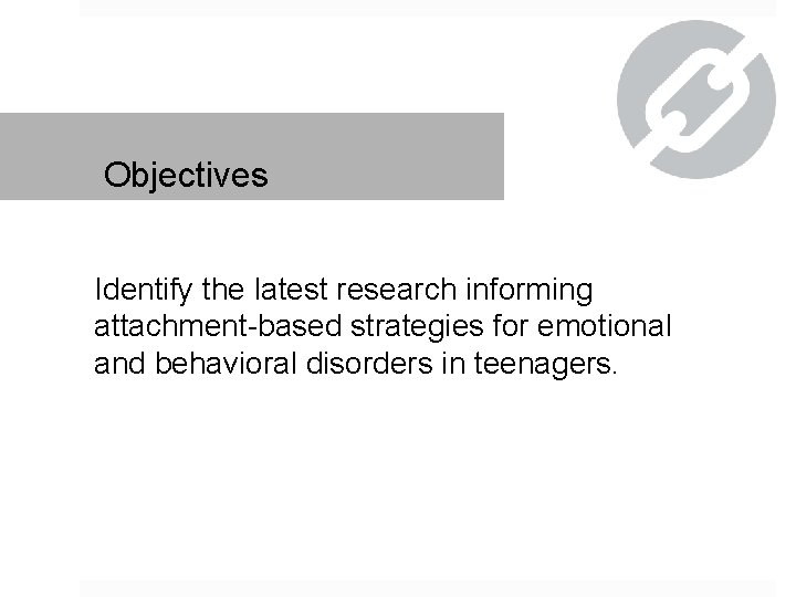 Objectives Identify the latest research informing attachment-based strategies for emotional and behavioral disorders in