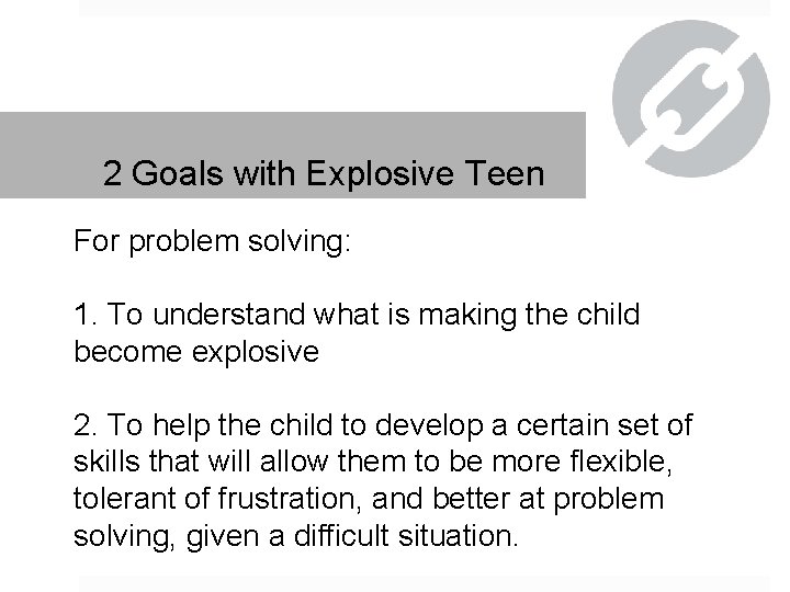 2 Goals with Explosive Teen For problem solving: 1. To understand what is making