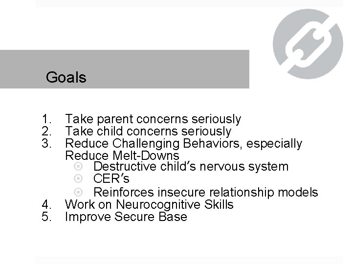 Goals 1. Take parent concerns seriously 2. Take child concerns seriously 3. Reduce Challenging