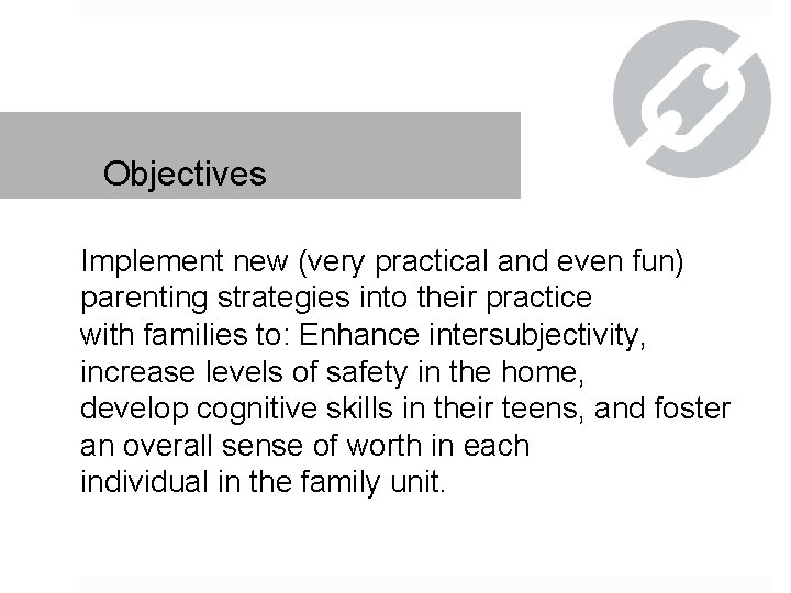 Objectives Implement new (very practical and even fun) parenting strategies into their practice with