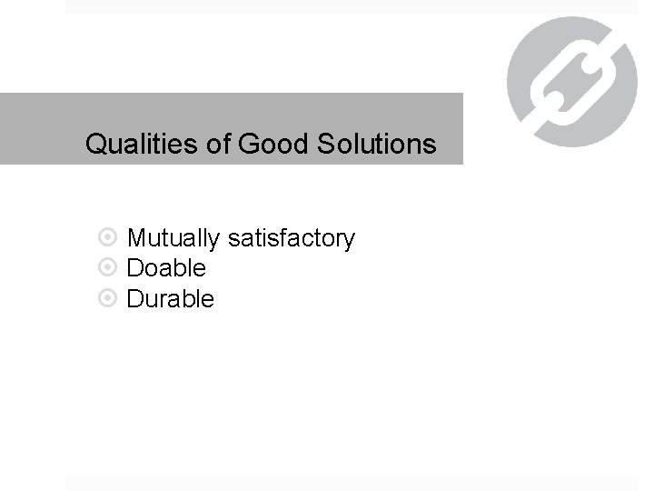 Qualities of Good Solutions Mutually satisfactory Doable Durable 