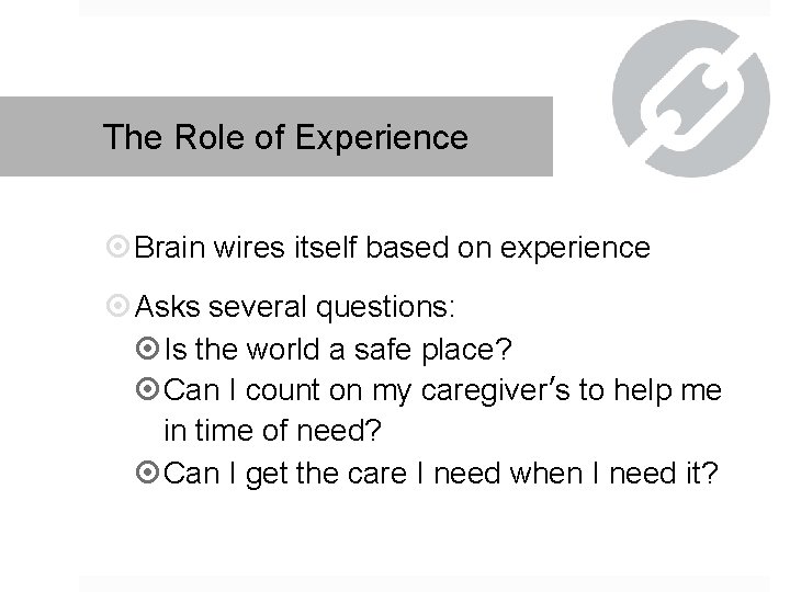 The Role of Experience Brain wires itself based on experience Asks several questions: Is