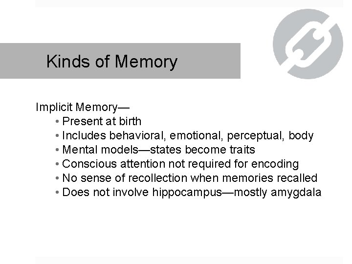 Kinds of Memory Implicit Memory— • Present at birth • Includes behavioral, emotional, perceptual,