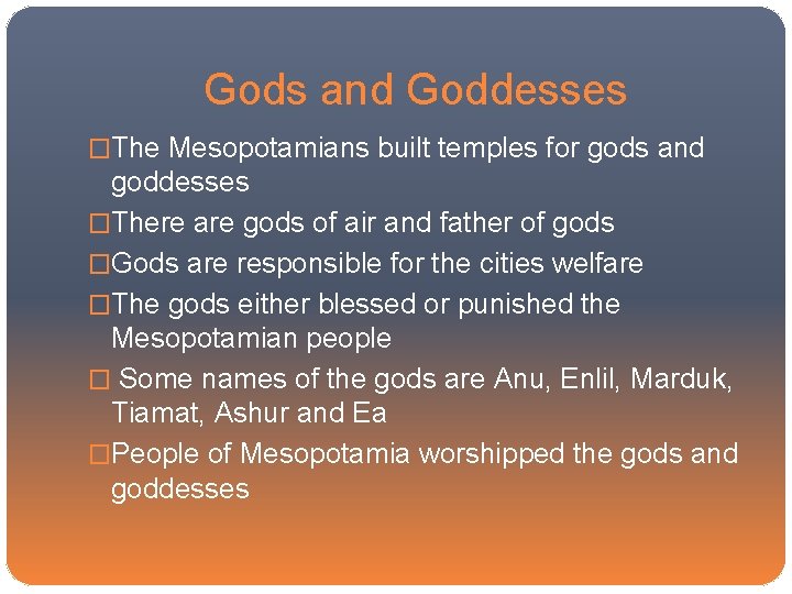 Gods and Goddesses �The Mesopotamians built temples for gods and goddesses �There are gods