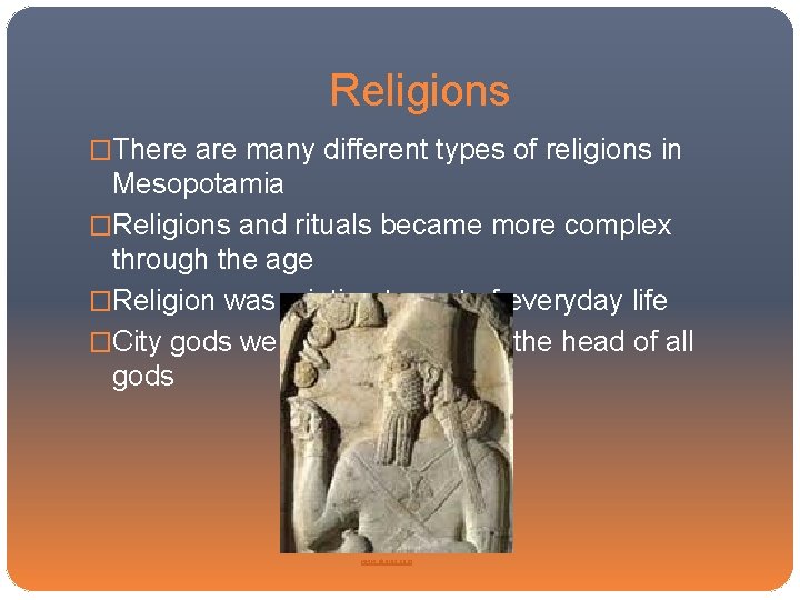 Religions �There are many different types of religions in Mesopotamia �Religions and rituals became