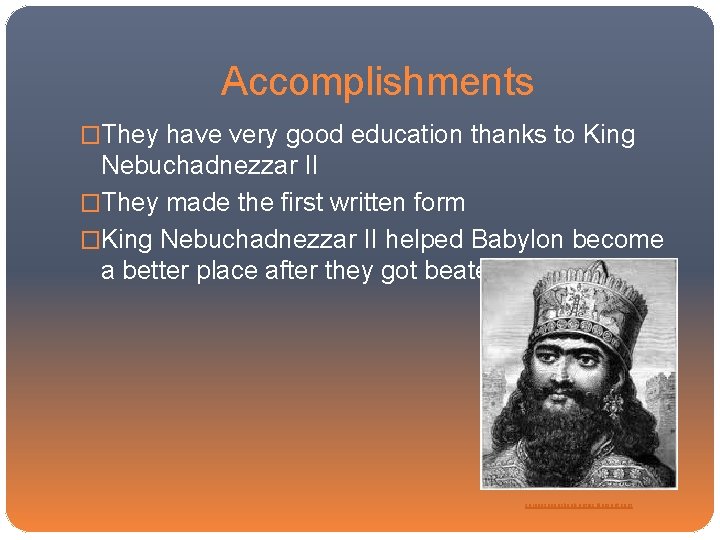 Accomplishments �They have very good education thanks to King Nebuchadnezzar II �They made the