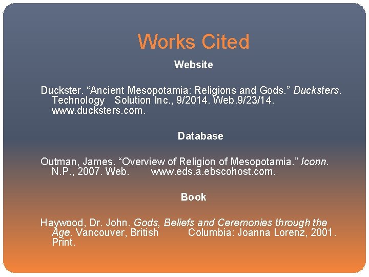 Works Cited Website Duckster. “Ancient Mesopotamia: Religions and Gods. ” Ducksters. Technology Solution Inc.