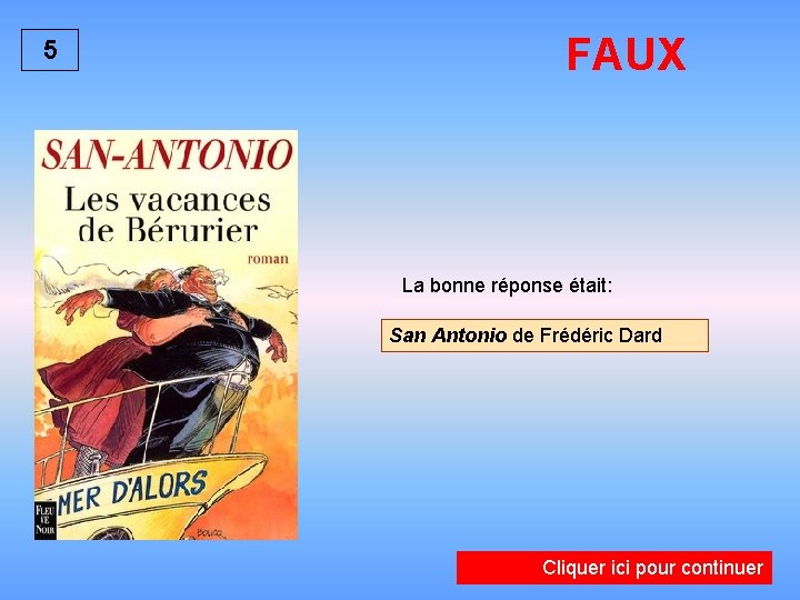 5 FAUX La bonne réponse était: San Antonio de Frédéric Dard Cliquer ici pour