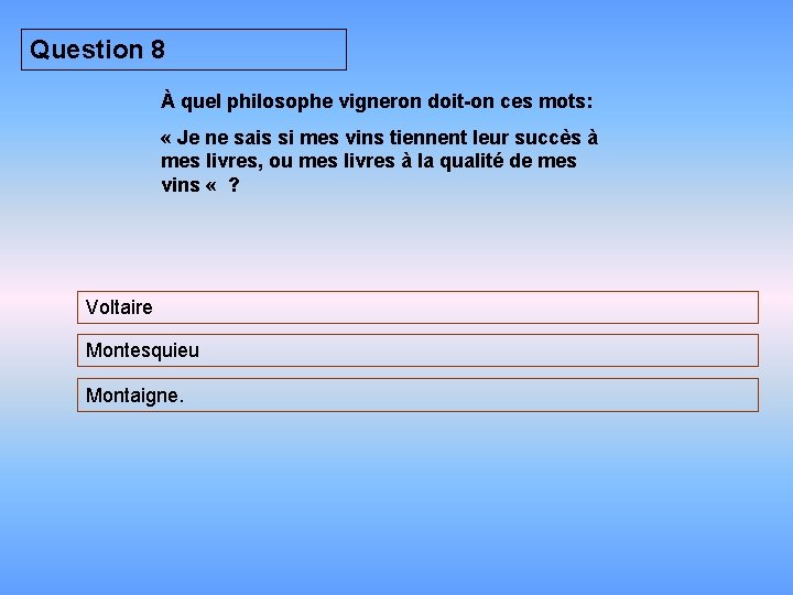 Question 8 À quel philosophe vigneron doit-on ces mots: « Je ne sais si