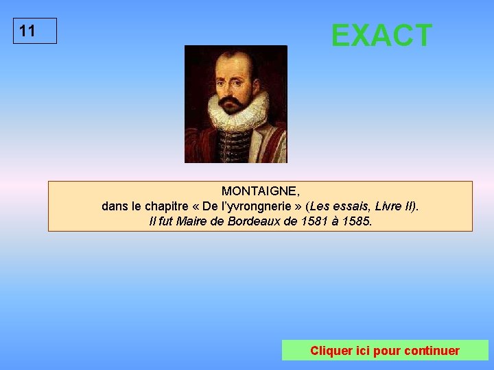 11 EXACT MONTAIGNE, dans le chapitre « De l’yvrongnerie » (Les essais, Livre II).