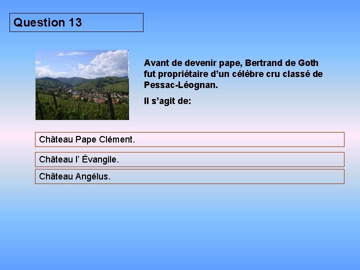 Question 13 Avant de devenir pape, Bertrand de Goth fut propriétaire d’un célèbre cru