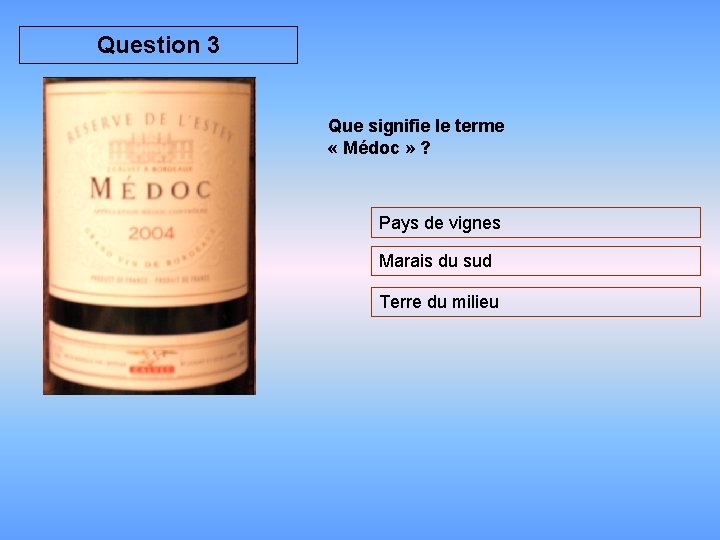 Question 3 Que signifie le terme « Médoc » ? Pays de vignes Marais