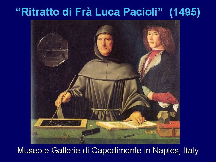 “Ritratto di Frà Luca Pacioli” (1495) Museo e Gallerie di Capodimonte in Naples, Italy