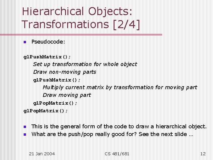 Hierarchical Objects: Transformations [2/4] n Pseudocode: gl. Push. Matrix(); Set up transformation for whole