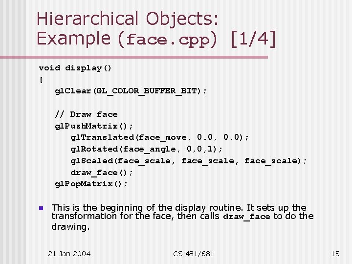 Hierarchical Objects: Example (face. cpp) [1/4] void display() { gl. Clear(GL_COLOR_BUFFER_BIT); // Draw face
