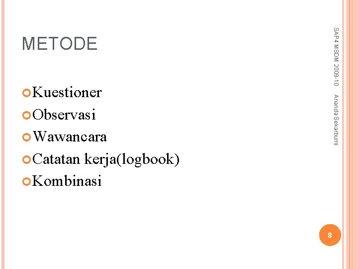 SAP 4 MSDM 2009 -10 METODE Ananda Sekarbumi Kuestioner Observasi Wawancara Catatan kerja(logbook) Kombinasi