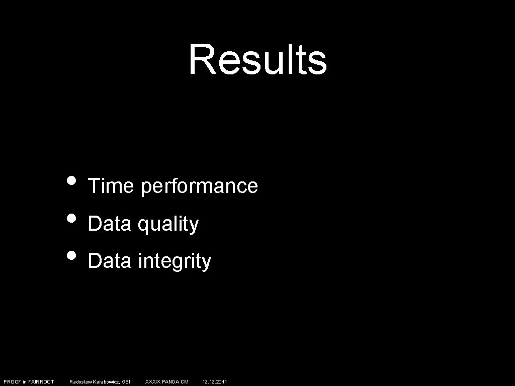 Results • Time performance • Data quality • Data integrity PROOF in FAIRROOT Radoslaw