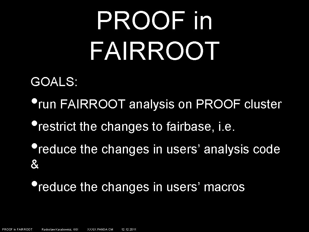 PROOF in FAIRROOT GOALS: • run FAIRROOT analysis on PROOF cluster • restrict the