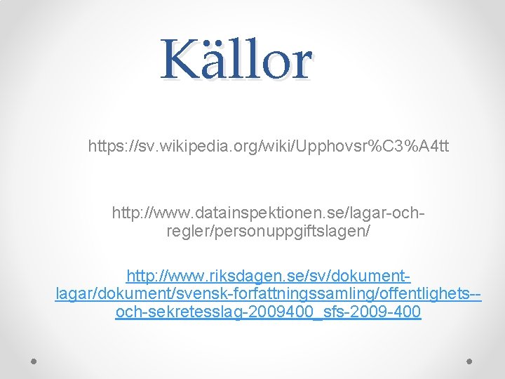 Källor https: //sv. wikipedia. org/wiki/Upphovsr%C 3%A 4 tt http: //www. datainspektionen. se/lagar-ochregler/personuppgiftslagen/ http: //www.