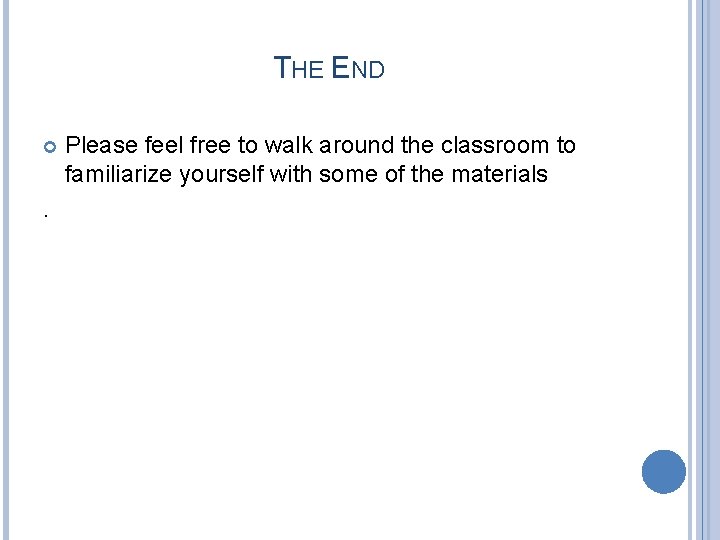 THE END . Please feel free to walk around the classroom to familiarize yourself