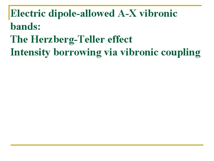 Electric dipole-allowed A-X vibronic bands: The Herzberg-Teller effect Intensity borrowing via vibronic coupling 