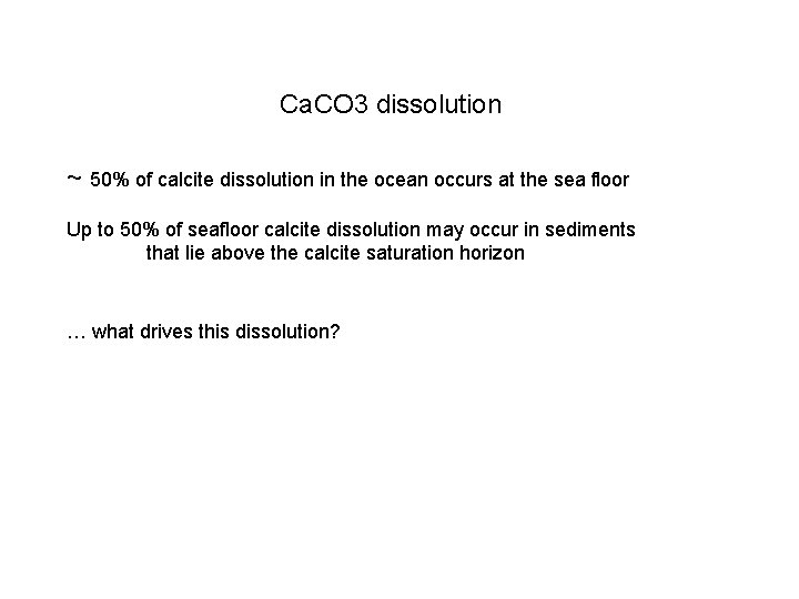 Ca. CO 3 dissolution ~ 50% of calcite dissolution in the ocean occurs at