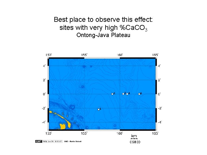 Best place to observe this effect: sites with very high %Ca. CO 3 Ontong-Java