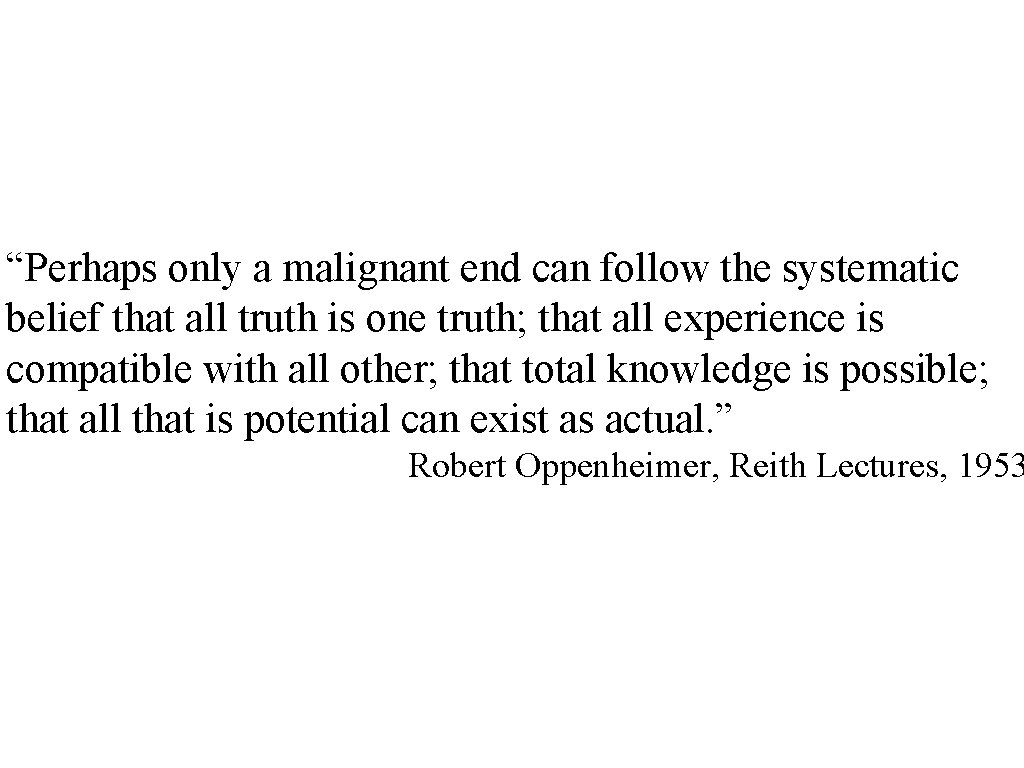 “Perhaps only a malignant end can follow the systematic belief that all truth is