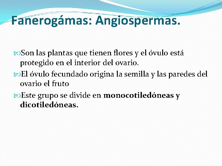 Fanerogámas: Angiospermas. Son las plantas que tienen flores y el óvulo está protegido en